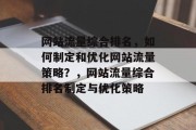 网站流量综合排名，如何制定和优化网站流量策略？，网站流量综合排名制定与优化策略