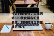 在上海网站SEO优化排名的重要性,上海网站SEO优化排名的重要性,如何提升您的在线影响力? 在上海网站SEO优化排名的重要性,上海网站SEO优化排名的重要性,如何提升您的在线影响力?