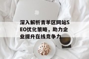 深入解析青羊区网站SEO优化策略,助力企业提升在线竞争力 深入解析青羊区网站SEO优化策略,助力企业提升在线竞争力