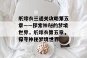 纸嫁衣三通关攻略第五章——探索神秘的梦境世界,纸嫁衣第五章,探寻神秘梦境世界 纸嫁衣三通关攻略第五章——探索神秘的梦境世界,纸嫁衣第五章,探寻神秘梦境世界