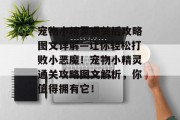 宠物小精灵通关后攻略图文详解—让你轻松打败小恶魔!宠物小精灵通关攻略图文解析,你值得拥有它! 宠物小精灵通关后攻略图文详解—让你轻松打败小恶魔!宠物小精灵通关攻略图文解析,你值得拥有它!
