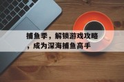 捕鱼季，解锁游戏攻略，成为深海捕鱼高手