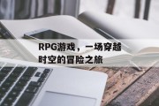 RPG游戏，一场穿越时空的冒险之旅