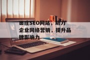 田庄SEO网站,助力企业网络营销,提升品牌影响力 田庄SEO网站,助力企业网络营销,提升品牌影响力