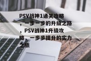 PSV战神1通关攻略,一步一步的升级之路,PSV战神1升级攻略,一步步提升的实力之旅