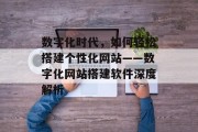 数字化时代,如何轻松搭建个性化网站——数字化网站搭建软件深度解析 数字化时代,如何轻松搭建个性化网站——数字化网站搭建软件深度解析