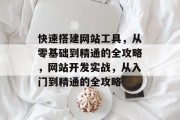 快速搭建网站工具,从零基础到精通的全攻略,网站开发实战,从入门到精通的全攻略 快速搭建网站工具,从零基础到精通的全攻略,网站开发实战,从入门到精通的全攻略