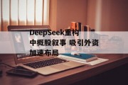DeepSeek重构中概股叙事 吸引外资加速布局