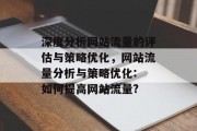 深度分析网站流量的评估与策略优化，网站流量分析与策略优化: 如何提高网站流量?