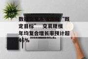 数据交易市场迈向“既定目标”  交易规模年均复合增长率预计超46% 数据交易市场迈向“既定目标”  交易规模年均复合增长率预计超46%