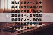 三国是中国历史上非常著名的时期之一,其中最具代表性的英雄人物是吕布和刘备。在众多三国战役中,吕布无疑是最强的之一,他的每一个胜利都给整个三国战争增添了色彩。,吕布,中国历史上最强的三国战斗英雄 三国是中国历史上非常著名的时期之一,其中最具代表性的英雄人物是吕布和刘备。在众多三国战役中,吕布无疑是最强的之一,他的每一个胜利都给整个三国战争增添了色彩。,吕布,中国历史上最强的三国战斗英雄