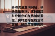 移动流量查询网站,移动流量查询,实时跟踪与分析您的在线活动数据,实时追踪在线活动数据,移动流量查询网站 移动流量查询网站,移动流量查询,实时跟踪与分析您的在线活动数据,实时追踪在线活动数据,移动流量查询网站