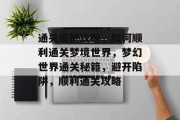 通关庇护攻略,如何顺利通关梦境世界,梦幻世界通关秘籍,避开陷阱,顺利通关攻略