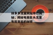 拼多多流量网站排行揭秘,揭秘电商巨头流量布局背后的秘密 拼多多流量网站排行揭秘,揭秘电商巨头流量布局背后的秘密