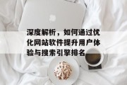 深度解析,如何通过优化网站软件提升用户体验与搜索引擎排名 深度解析,如何通过优化网站软件提升用户体验与搜索引擎排名