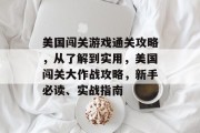 美国闯关游戏通关攻略,从了解到实用,美国闯关大作战攻略,新手必读、实战指南 美国闯关游戏通关攻略,从了解到实用,美国闯关大作战攻略,新手必读、实战指南