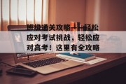 班级通关攻略——轻松应对考试挑战，轻松应对高考！这里有全攻略！