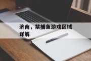 济南,禁捕鱼游戏区域详解 济南,禁捕鱼游戏区域详解