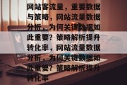 网站客流量,重要数据与策略,网站流量数据分析,为何关键数据如此重要?策略解析提升转化率,网站流量数据分析,为何关键数据如此重要?策略解析提升转化率 网站客流量,重要数据与策略,网站流量数据分析,为何关键数据如此重要?策略解析提升转化率,网站流量数据分析,为何关键数据如此重要?策略解析提升转化率