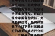 三国战纪是一款由游动点卡平台推出的策略类网络游戏。游戏中以三国时期为背景,玩家将扮演主角孙权,在此过程中掌握各种武技,完成各种任务,最终称霸天下。以下是对三国战纪的通关攻略进行介绍。,三国战纪新手指南,如何轻松过关 三国战纪是一款由游动点卡平台推出的策略类网络游戏。游戏中以三国时期为背景,玩家将扮演主角孙权,在此过程中掌握各种武技,完成各种任务,最终称霸天下。以下是对三国战纪的通关攻略进行介绍。,三国战纪新手指南,如何轻松过关