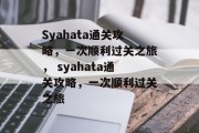 Syahata通关攻略,一次顺利过关之旅, syahata通关攻略,一次顺利过关之旅 Syahata通关攻略,一次顺利过关之旅, syahata通关攻略,一次顺利过关之旅