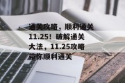 通关攻略,顺利通关 11.25!破解通关大法,11.25攻略带你顺利通关