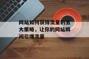网站如何获得流量的五大策略,让你的网站瞬间引爆流量 网站如何获得流量的五大策略,让你的网站瞬间引爆流量