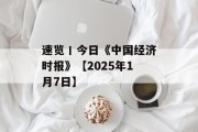 速览丨今日《中国经济时报》【2025年1月7日】 速览丨今日《中国经济时报》【2025年1月7日】