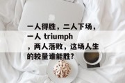 一人得胜,二人下场,一人 triumph,两人落败,这场人生的较量谁能胜?