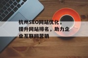 杭州SEO网站优化,提升网站排名,助力企业互联网营销 杭州SEO网站优化,提升网站排名,助力企业互联网营销