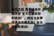 明日之后 黄沙通关攻略大全 全方位解析你的挑战!,明日之后黄沙通关攻略大全!全方位解析挑战!