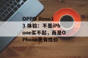 OPPO Reno13 体验:不是iPhone买不起,而是OPhone更有性价 OPPO Reno13 体验:不是iPhone买不起,而是OPhone更有性价