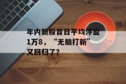 年内新股首日平均浮盈1万8，“无脑打新”又回归了？