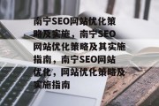 南宁SEO网站优化策略及实施,南宁SEO网站优化策略及其实施指南,南宁SEO网站优化,网站优化策略及实施指南 南宁SEO网站优化策略及实施,南宁SEO网站优化策略及其实施指南,南宁SEO网站优化,网站优化策略及实施指南