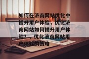 如何在济南网站优化中提升用户体验,优化济南网站如何提升用户体验?,优化济南网站用户体验的策略 如何在济南网站优化中提升用户体验,优化济南网站如何提升用户体验?,优化济南网站用户体验的策略