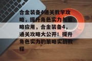 合金装备4通关教学攻略，提升角色实力与策略应用，合金装备4，通关攻略大公开！提升角色实力的策略实战教程