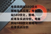 电商类网站SEO优化策略及其应用,电商网站SEO优化,策略、应用及实战分析,电商网站SEO优化策略与应用实战分析 电商类网站SEO优化策略及其应用,电商网站SEO优化,策略、应用及实战分析,电商网站SEO优化策略与应用实战分析