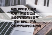 魔兽 RPG单人通关攻略 - 你是否已经准备好迎接你的世界?,魔兽 RPG,开启全新世界前的必备攻略