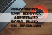 对网站SEO操作的深度解析,搜索引擎优化,全面解析网站SEO操作要点,网站SEO详解,操作指南与策略 对网站SEO操作的深度解析,搜索引擎优化,全面解析网站SEO操作要点,网站SEO详解,操作指南与策略