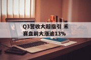 Q3营收大超指引 禾赛盘前大涨逾13% Q3营收大超指引 禾赛盘前大涨逾13%