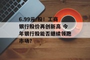 6.99元/股！工商银行股价再创新高 今年银行股能否继续领跑市场？