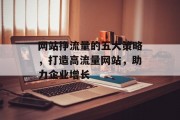 网站挣流量的五大策略,打造高流量网站,助力企业增长 网站挣流量的五大策略,打造高流量网站,助力企业增长