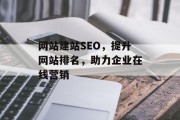 网站建站SEO,提升网站排名,助力企业在线营销 网站建站SEO,提升网站排名,助力企业在线营销