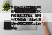 搭建带目录检索网站的策略,如何构建自动化的目录检索网站,策略与实施指南,自动化目录检索网站构建与实施指南