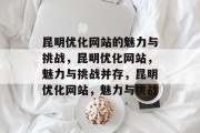 昆明优化网站的魅力与挑战,昆明优化网站,魅力与挑战并存,昆明优化网站,魅力与挑战 昆明优化网站的魅力与挑战,昆明优化网站,魅力与挑战并存,昆明优化网站,魅力与挑战
