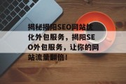 揭秘揭阳SEO网站优化外包服务,揭阳SEO外包服务,让你的网站流量翻倍! 揭秘揭阳SEO网站优化外包服务,揭阳SEO外包服务,让你的网站流量翻倍!