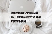 揭秘金融P2P网站排名,如何选择安全可靠的理财平台 揭秘金融P2P网站排名,如何选择安全可靠的理财平台