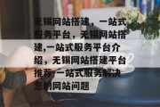 无锡网站搭建,一站式服务平台,无锡网站搭建,一站式服务平台介绍,无锡网站搭建平台推荐-一站式服务解决您的网站问题 无锡网站搭建,一站式服务平台,无锡网站搭建,一站式服务平台介绍,无锡网站搭建平台推荐-一站式服务解决您的网站问题