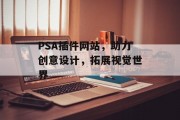 PSA插件网站,助力创意设计,拓展视觉世界 PSA插件网站,助力创意设计,拓展视觉世界
