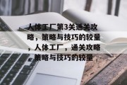 人体工厂第3关通关攻略,策略与技巧的较量,人体工厂,通关攻略,策略与技巧的较量 人体工厂第3关通关攻略,策略与技巧的较量,人体工厂,通关攻略,策略与技巧的较量